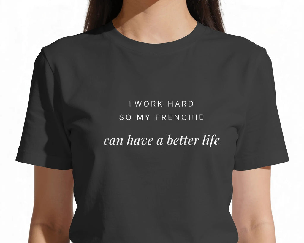 I Work Hard So My Frenchie Can Have A Better Life T-Shirt | Funny French Bulldog Owner Gift | UK-Made Heavyweight Cotton Tee