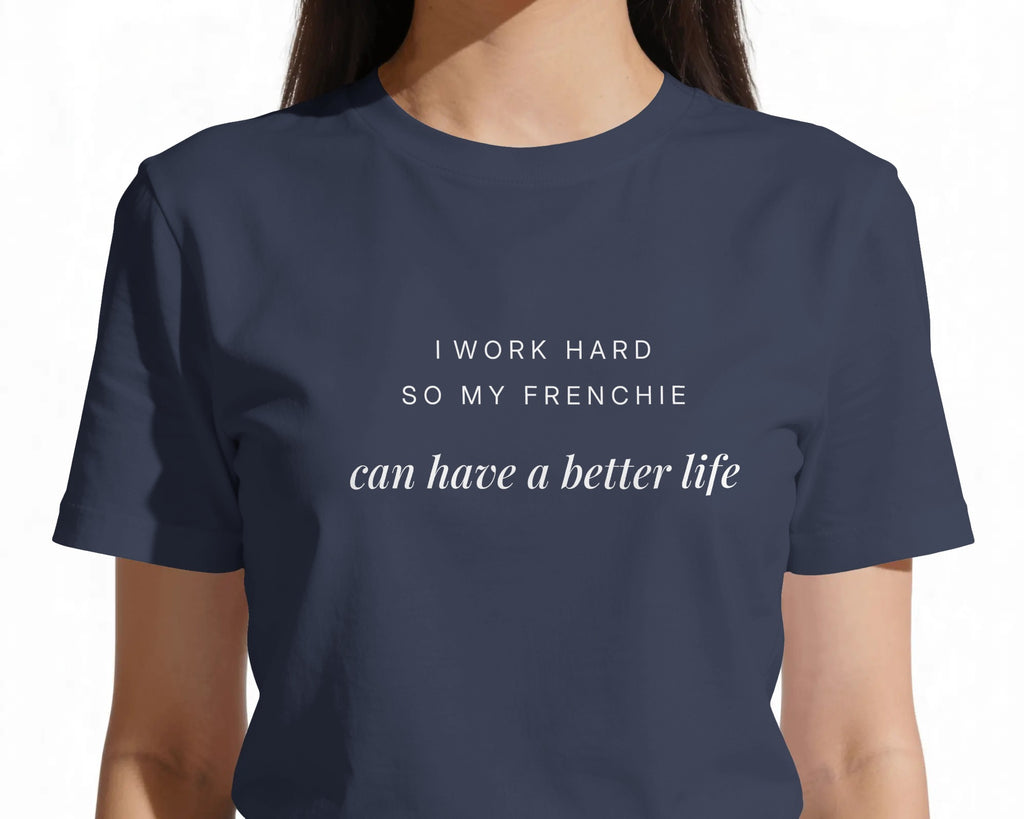 I Work Hard So My Frenchie Can Have A Better Life T-Shirt | Funny French Bulldog Owner Gift | UK-Made Heavyweight Cotton Tee