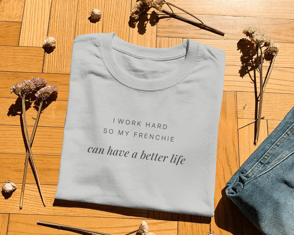 I Work Hard So My Frenchie Can Have A Better Life T-Shirt | Funny French Bulldog Owner Gift | UK-Made Heavyweight Cotton Tee