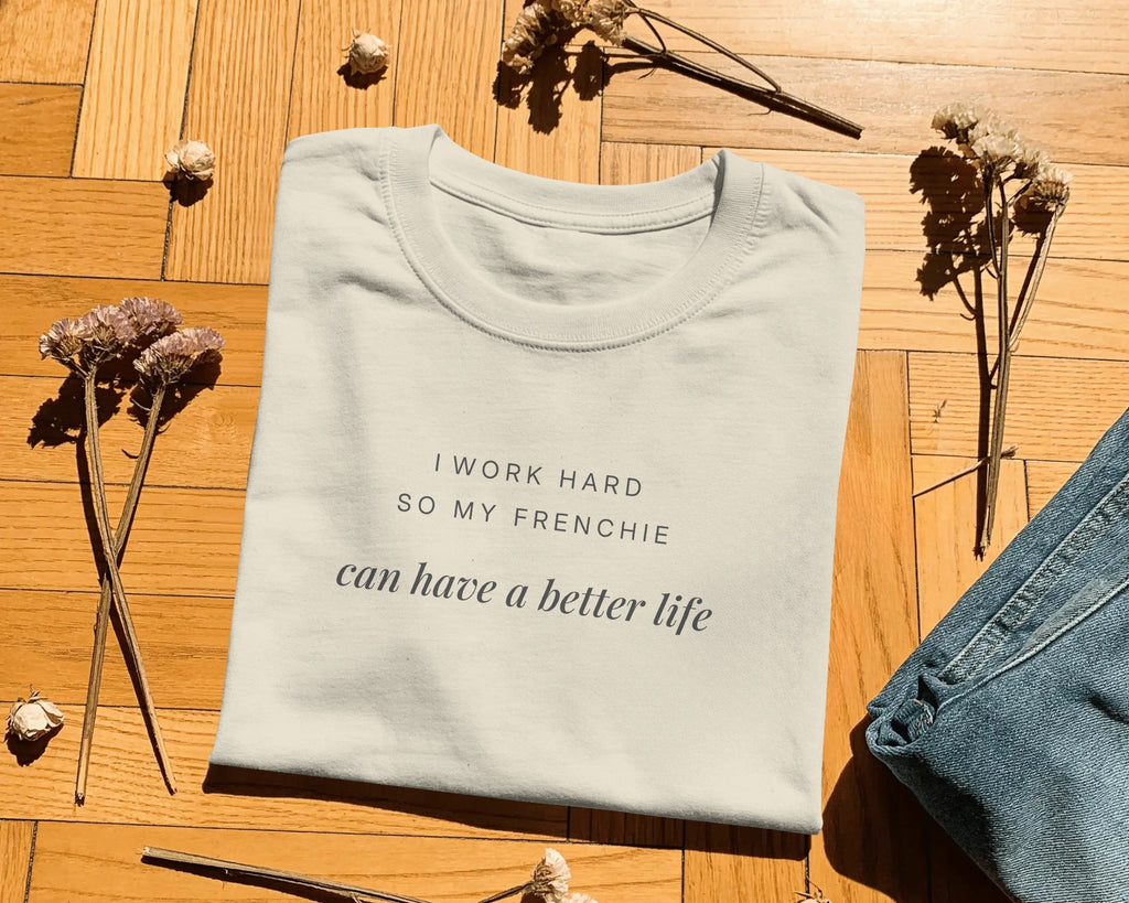 I Work Hard So My Frenchie Can Have A Better Life T-Shirt | Funny French Bulldog Owner Gift | UK-Made Heavyweight Cotton Tee