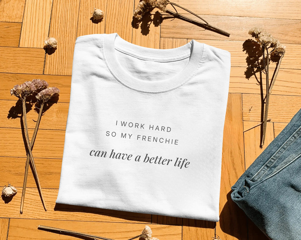 I Work Hard So My Frenchie Can Have A Better Life T-Shirt | Funny French Bulldog Owner Gift | UK-Made Heavyweight Cotton Tee