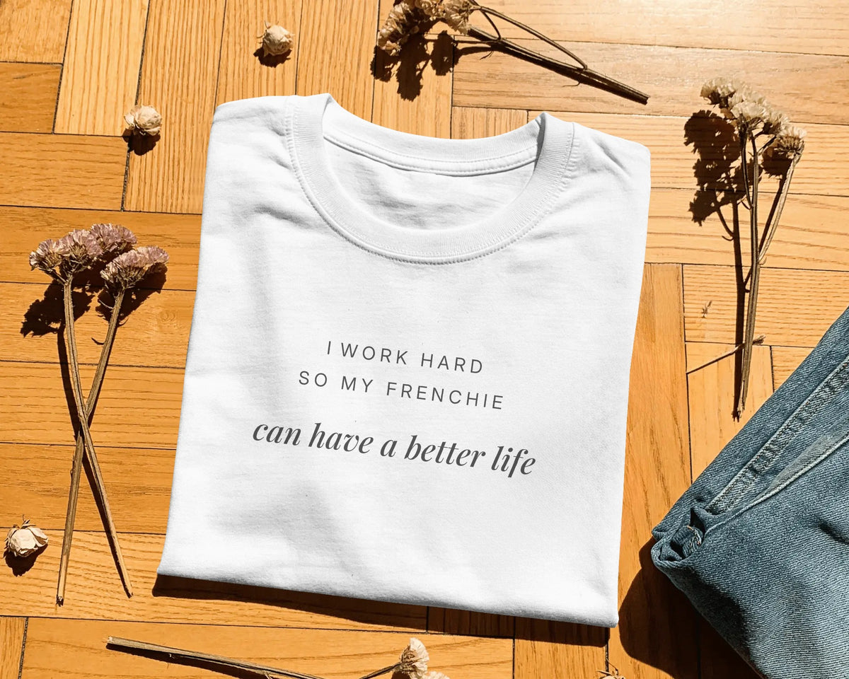 I Work Hard So My Frenchie Can Have A Better Life T-Shirt | Funny French Bulldog Owner Gift | UK-Made Heavyweight Cotton Tee