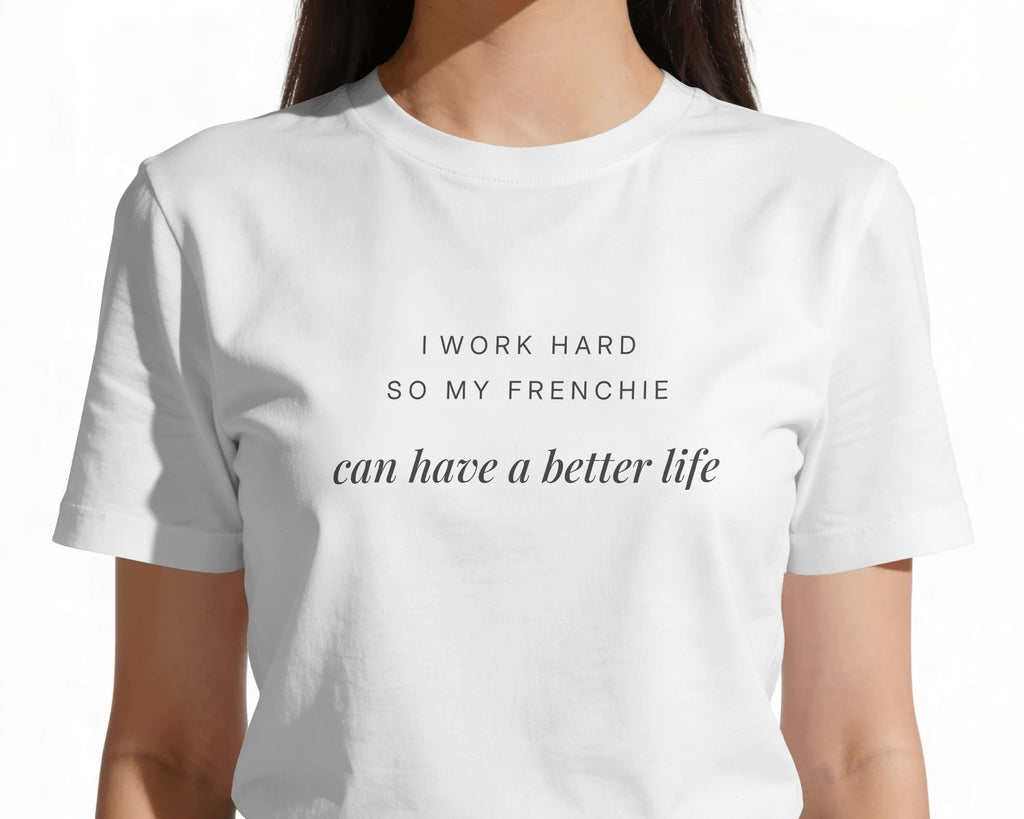 I Work Hard So My Frenchie Can Have A Better Life T-Shirt | Funny French Bulldog Owner Gift | UK-Made Heavyweight Cotton Tee